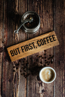  But First, coffee - Small Sign